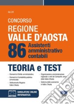 Concorso regione Valle D'Aosta. 86 sssistenti amministrativo-contabili. Teoria e test. Con simulatore di quiz libro