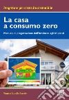 La casa a consumo Zero. Manuale di progettazione dall'involucro agli impianti libro