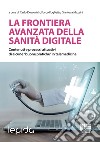 La frontiera avanzata della sanità digitale. Contenuti e processi attuativi di alcune «buone pratiche» in telemedicina libro