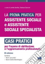 La prova pratica per assistente sociale e assistente sociale specialista. Casi pratici per l'esame di abilitazione e l'aggiornamento professionale