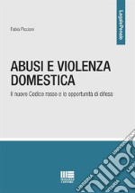 Abusi e violenza domestica. Il nuovo Codice rosso e le opportunità di difesa libro