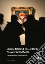 L'illuminazione delle opere nelle mostre d'arte-Lighting artworks in art exhibitions. Ediz. bilingue libro