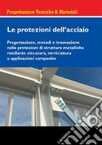 Le protezioni dell'acciaio. Progettazione, metodi e innovazione nelle protezioni di strutture metalliche mediante zincatura, verniciatura o applicazioni composite libro