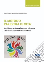 Il metodo palestra di vita. Un allenamento per la mente e il corpo. Una nuova visione della vecchiaia libro