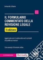 Il formulario commentato del revisore legale. Aggiornato con il codice etico ed i controlli di qualità sui revisori. Con esempi di formule online