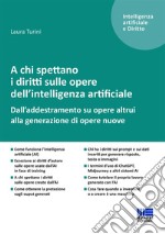 A chi spettano i diritti sulle opere dell'intelligenza artificiale. Dall'addestramento su opere altrui alla generazione di opere nuove libro