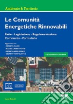 Le comunità energetiche rinnovabili. Ratio - Legislazione - Regolamentazione - Commento - Formulario. Con espansione online libro