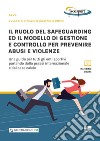 Il ruolo del safeguarding ed il modello di gestione e controllo per prevenire abusi e violenze. Una guida per tutti gli enti sportivi partendo dalla prassi internazionale e dal caso calcio. Con espansione online libro