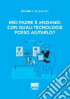 Mio padre è anziano: con quali tecnologie posso aiutarlo? libro