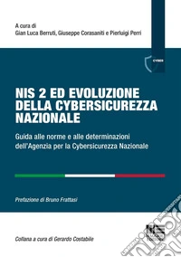 Nis 2 ed evoluzione della cybersicurezza nazionale. Guida alle norme e alle determinazioni dell'Agenzia per la Cybersicurezza Nazionale libro