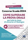 Concorso scuola 2024. Come superare la prova orale per tutte le classi di concorso e il sostegno. Come progettare UDA e lezioni simulate. Con espansione online libro