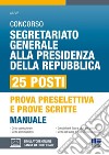 Concorso Segretario generale alla Presidenza della Repubblica. 25 Posti. Manuale per prova selettiva e prove scritte. Con software di simulazione libro