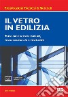 Il vetro in edilizia. Tutto sulle vetrate isolanti, vetro strutturale e vetri attivi. Con espansione online libro