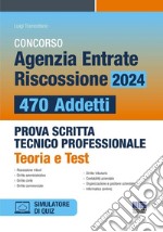 Concorso Agenzia Entrate Riscossione 2024. 470 addetti. Prova scritta tecnico professionale. Teoria e test. Con software di simulazione libro