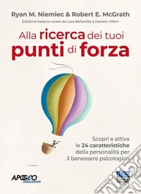 Alla ricerca dei tuoi punti di forza. Scopri e attiva le 24 caratteristiche della personalità per il benessere psicologico libro
