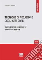 Tecniche di redazione degli atti civili. Guida pratica con regole, modelli ed esempi libro