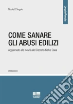 Come sanare gli abusi edilizi. Aggiornato alle novità del Decreto Salva Casa libro