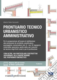 Prontuario tecnico urbanistico amministrativo. Per la preparazione all'esame di abilitazione alle professioni di architetto, pianificatore, paesaggista, conservatore sez. A - sez. B, ingegnere civile/edile, geometra, perito edile, per concorsi da te libro
