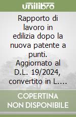 Rapporto di lavoro in edilizia dopo la nuova patente a punti. Aggiornato al D.L. 19/2024, convertito in L. 56/2024 libro