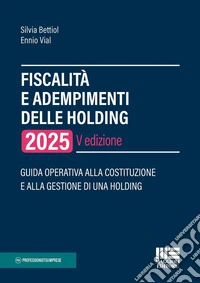 Fiscalità e adempimenti delle holding 2025. Guida operativa alla costituzione e alla gestione di una holding libro