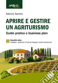 Aprire e gestire un agriturismo. Guida pratica e business plan. Con espansione online libro