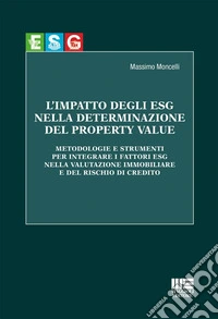 L'impatto degli ESG nella determinazione del property value. Metodologie e strumenti per integrare i fattori ESG nella valutazione immobiliare e del rischio di credito libro
