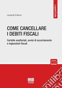 Come cancellare i debiti fiscali. Cartelle esattoriali, avvisi di accertamento e ingiunzioni fiscali libro