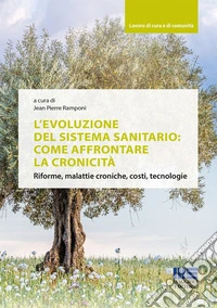 L'evoluzione del sistema sanitario: come affrontare la cronicità. Riforme, malattie croniche, costi, tecnologie libro