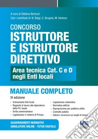 Concorso istruttore e istruttore direttivo. Area tecnica cat. C e D negli Enti locali. Manuale completo. Con aggiornamenti normativi. Con simulatore online. Con tutor digitale libro