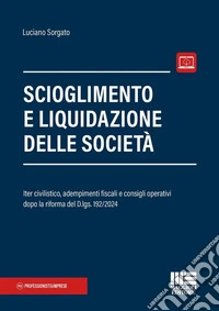Scioglimento e liquidazione delle società. Iter civilistico, adempimenti fiscali e consigli operativi dopo la riforma del D.lgs. 192/2024. Con espansione online libro