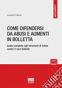 Come difendersi da abusi e aumenti in bolletta. Guida completa agli strumenti di tutela contro il caro bollette libro