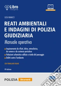 Reati ambientali e indagini di polizia giudiziaria. Manuale operativo. Con formulario online libro