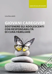 Giovani caregiver. Sostenere gli adolescenti con responsabilità di cura familiare libro