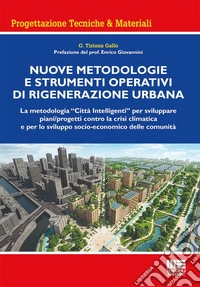 Nuove metodologie e strumenti operativi di rigenerazione urbana. La metodologia «Città Intelligenti» per sviluppare piani/progetti contro la crisi climatica e per lo sviluppo socio-economico delle comunità libro