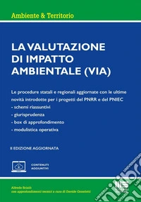 La valutazione di impatto ambientale. Le procedure statali e regionali aggiornate con le ultime novità introdotte per i progetti del PNRR e del PNIEC libro