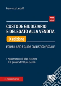 Custode giudiziario e delegato alla vendita. Formulario e guida civilistico-fiscale