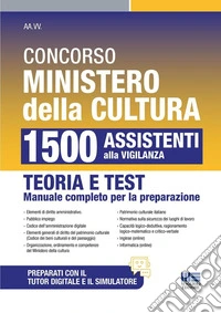 Concorso Ministero della Cultura 1500 Assistenti alla Vigilanza. Teoria e test manuale completo per la preparazione. Con software di simulazione libro