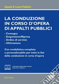 La conduzione in corso d'opera di appalti pubblici. - Consegna- Sospensione/Ripresa- Ordine di servizio- UltimazioneCon modulistica completa e personalizzabile per tutte le fasi della conduzione in corso d'opera. Con espansione online libro