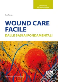 Wound care facile. Dalle basi ai fondamentali libro