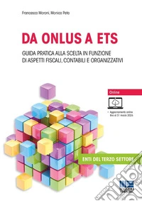 Da ONLUS a ETS. Guida pratica alla scelta in funzione di aspetti fiscali, contabili e organizzativi libro