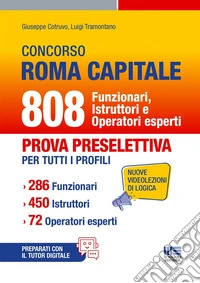 Concorso Roma Capitale. 808 funzionari istruttori e operatori esperti. Prova preselettiva per tutti i profili. 286 funzionari. 450 istruttori. 72 operatori esperti. Con espansione online libro