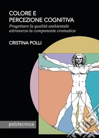 Colore e percezione cognitiva. Progettare la qualità ambientale attraverso la componente cromatica libro