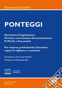 Ponteggi. Normativa, Progettazione, Circolari commentate, Documentazione, Pi.M.U.S. e Casi pratici. Per imprese, professionisti, formatori, organi di vigilanza e consulenti libro