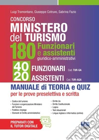Concorso Ministero del Turismo. 180 Funzionari e assistenti giuridico-amministrativi. 40 funzionari e 20 assistenti. Per tutte le prove: preselettiva e scritta. Manuale di teoria e quiz libro