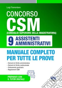 Concorso CSM (Consiglio superiore della magistratura) 9 assistenti amministrativi. Manuale completo per tutte le prove. Con tutor digitale libro