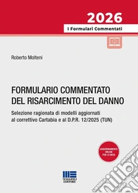 Formulario commentato del risarcimento del danno. Selezione ragionata di modelli aggiornati al correttivo Cartabia e al D.P.R. 12/2025 (TUN) libro