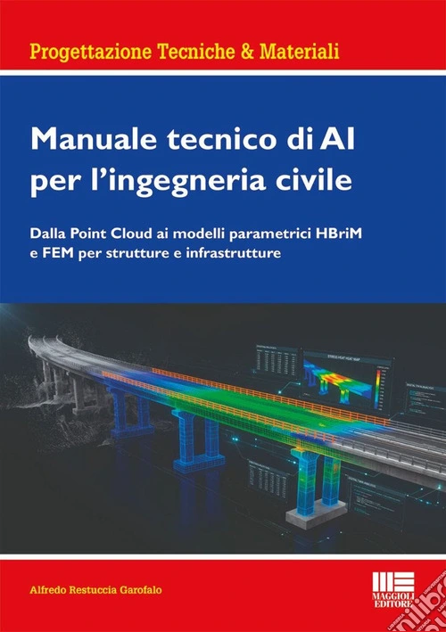 Manuale tecnico di AI per l'ingegneria civile. Dalla Point Cloud ai modelli parametrici HBriM e FEM per strutture e infrastrutture