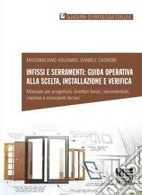 Infissi e serramenti: guida operativa alla scelta, installazione e verifica. Manuale per progettisti, direttori lavori, serramentisti, imprese e consulenti tecnici libro