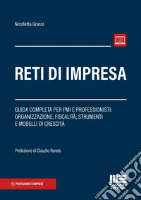 Reti di impresa. Guida completa per PMI e professionisti: organizzazione, fiscalità, strumenti e modelli di crescita