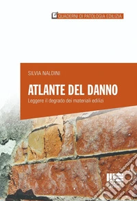 Atlante del danno. Leggere il degrado dei materiali edilizi libro